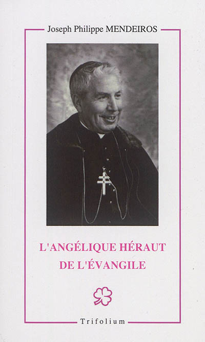 L'angélique héraut de l'Evangile : le serviteur de Dieu Emmanuel Mendes da Conceiçao Santos : archevêque d'Evora (1876-1955)