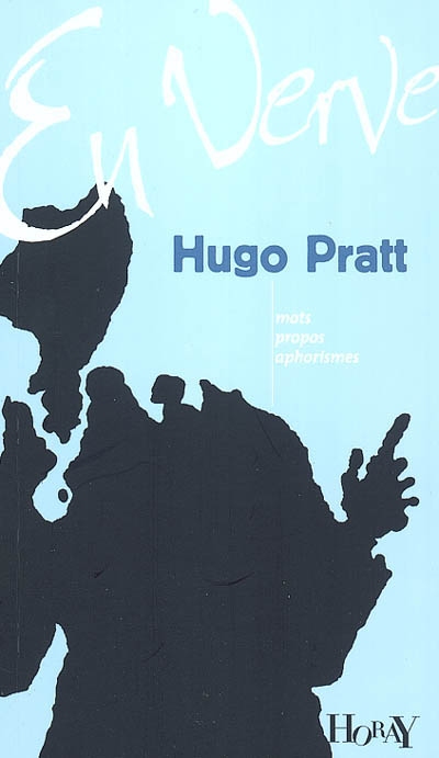 Hugo Pratt en verve : mots, propos, aphorismes