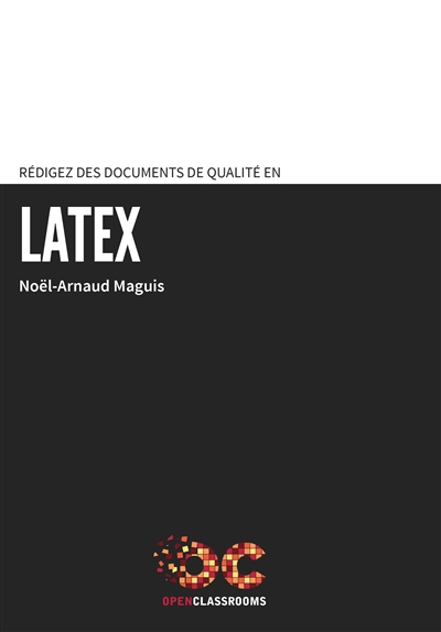 Rédigez des documents de qualité en LaTeX : l'outil des professionnels pour publier mémoires, thèses, rapports, articles scientifiques...