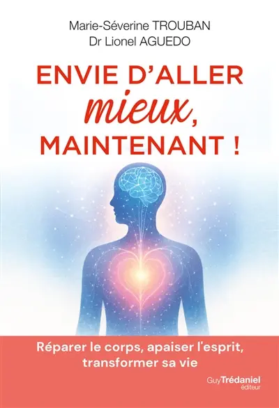 Envie d'aller mieux : réparer le corps, apaiser l'esprit, transformer sa vie