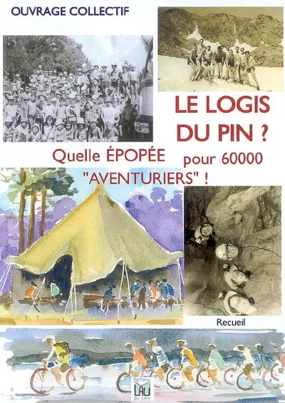 Le logis du pin ? : quelle épopée pour 60.000 aventuriers ! : de l'enfant à l'adulte, des montagnes aux plages, du soleil d'été aux neiges d'hiver, du terroir varois à tous autres terroirs