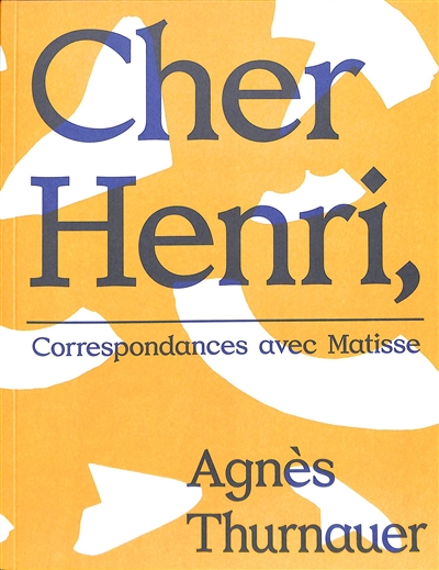 Cher Henri : correspondances avec Matisse