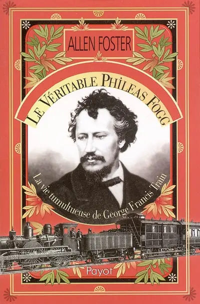 Le véritable Phileas Fogg : la vie tumultueuse de George Francis Train
