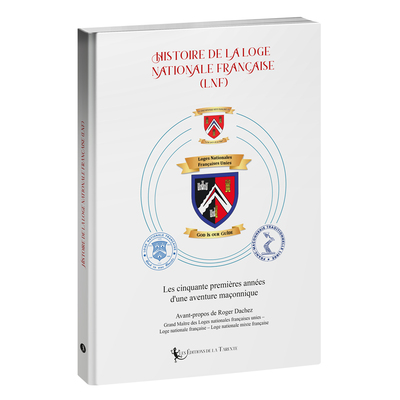 Histoire de la Loge nationale française (LNF) : les cinquante premières années d'une aventure maçonnique