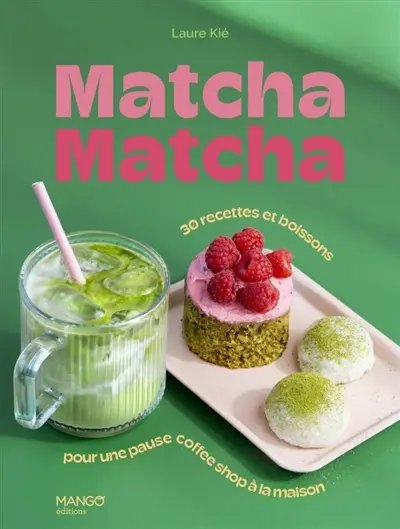 Matcha matcha : 30 recettes et boissons pour une pause coffee shop à la maison