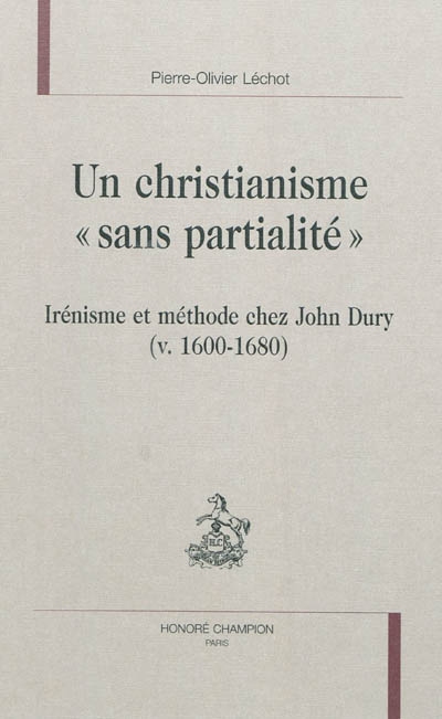 Un christianisme sans partialité : irénisme et méthode chez John Dury (v. 1600-1680)