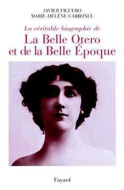 La véritable biographie de la Belle Otero et de la Belle Epoque