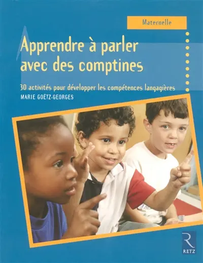 Apprendre à parler avec des comptines : 30 activités pour développer les compétences langagières : maternelle