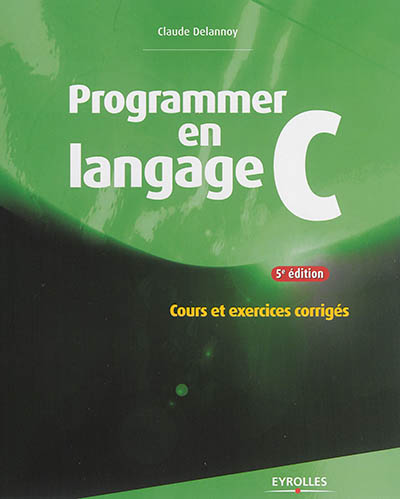 Programmer en langage C : cours et exercices corrigés