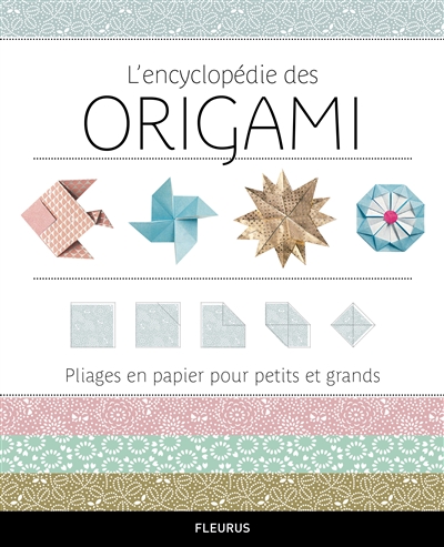 L'encyclopédie des origami : pliages en papier pour petits et grands