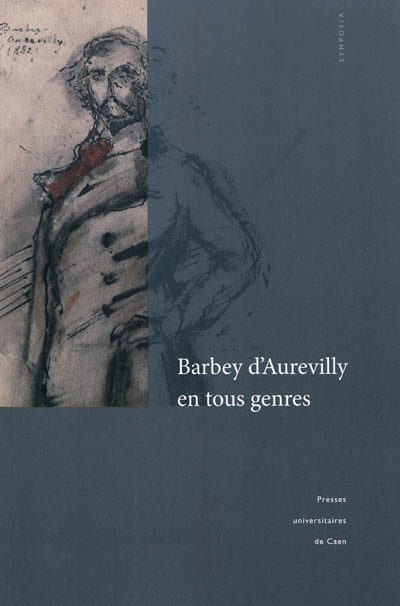 Barbey d'Aurevilly en tous genres : actes du colloque tenu à l'Université de Caen, Saint-Sauveur-le Vicomte et Valognes, 16-18 octobre 2008