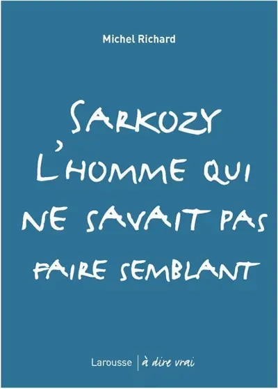 Sarkozy, l'homme qui ne savait pas faire semblant