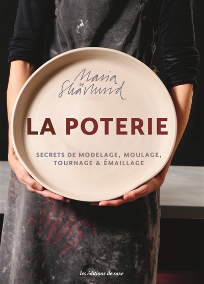 La poterie : secrets de modelage, moulage, tournage & émaillage