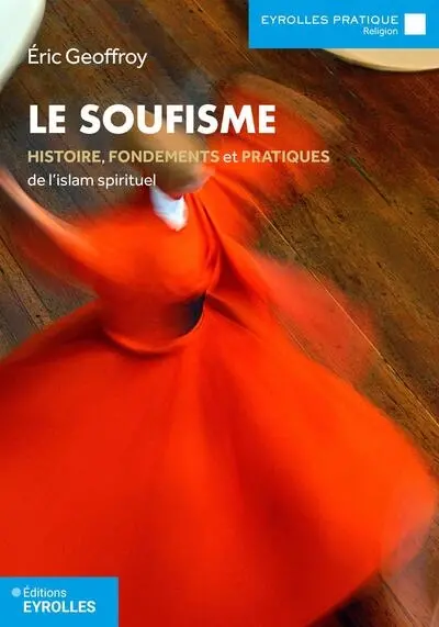 Le soufisme : histoire, fondements et pratiques de l'islam spirituel