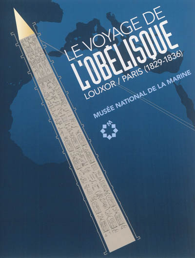 Le voyage de l'obélisque : Louxor-Paris, 1829-1836 : 12 février-6 juillet 2014, Musée national de la Marine, l'album de l'exposition