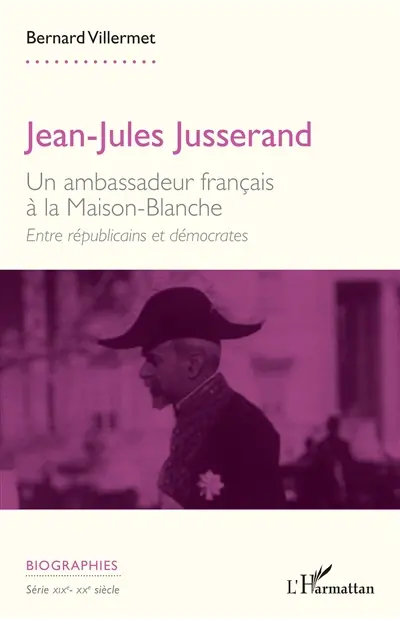 Jean-Jules Jusserand : un ambassadeur français à la Maison-Blanche : entre républicains et démocrates
