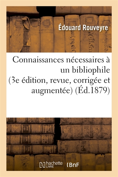 Connaissances nécessaires à un bibliophile 3e édition, revue, corrigée et augmentée