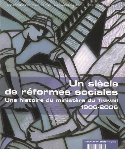 Un siècle de réformes sociales : une histoire du ministère du Travail, 1906-2006