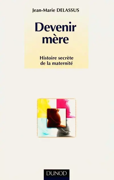 Devenir mère : histoire secrète de la maternité