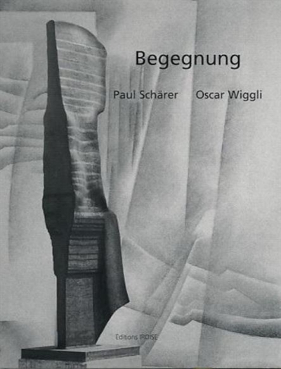 Begegnung : Paul Schärer-Oscar Wiggli