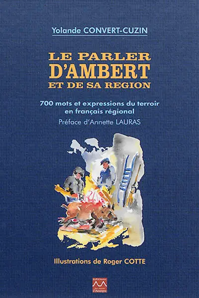 Le parler d'Ambert et de sa région. Vol. 1. 700 mots et expressions du terroir en français régional