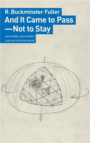 R. Buckminster Fuller And It Came to Pass Not to Stay