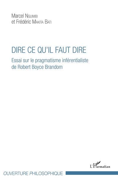 Dire ce qu'il faut dire : essai sur le pragmatisme inférentialiste de Robert Boyce Brandom