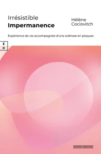 Irrésistible impermanence : expérience de vie accompagnée d'une sclérose en plaques