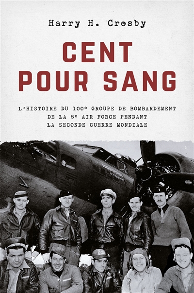 Cent pour sang : l'histoire du 100e groupe de bombardement de la 8e Air Force pendant la Seconde Guerre mondiale