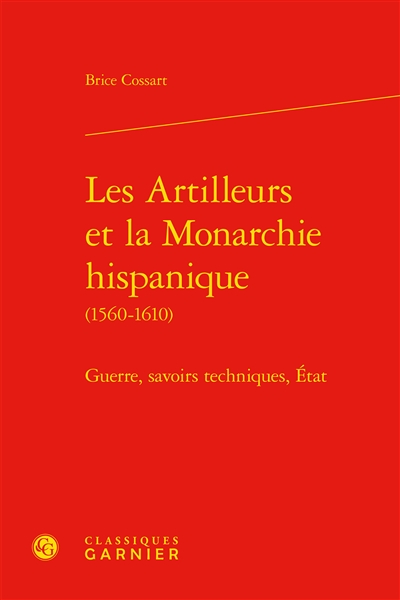 Les artilleurs et la monarchie hispanique (1560-1610) : guerre, savoirs techniques, Etat
