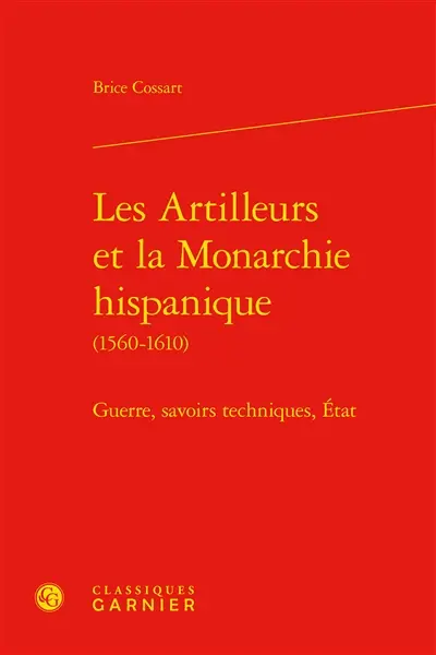 Les artilleurs et la monarchie hispanique (1560-1610) : guerre, savoirs techniques, Etat