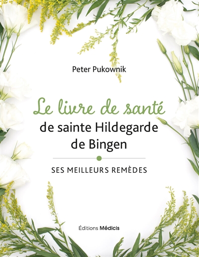 Le livre de santé de sainte Hildegarde de Bingen : ses meilleurs remèdes