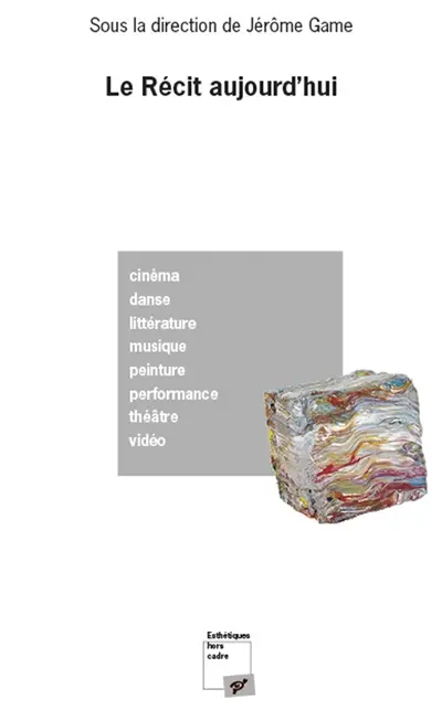 Le récit aujourd'hui : arts, littérature