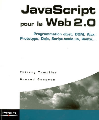 Javascript pour le Web 2.0 : programmation objet, DOM, Ajax, Prototype, Dojo, Script.aculo.us, Rialto...
