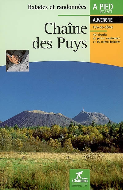 Chaîne des Puys : 40 circuits de petite randonnée et 10 micro-balades : balades à pied en Auvergne et à VTT
