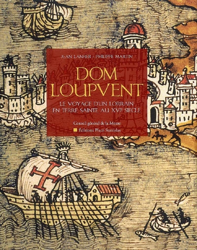 Dom Loupvent : récit d'un voyageur lorrain en Terre sainte au XVIe siècle