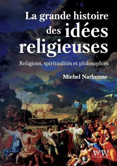 La grande histoire des idées religieuses : religions, spiritualités et philosophies