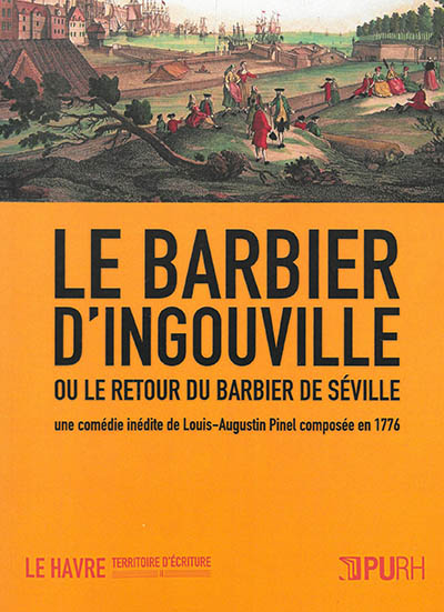 Le barbier d'Ingouville ou Le retour du barbier de Séville : une comédie inédite de Louis-Augustin Pinel composée en 1776