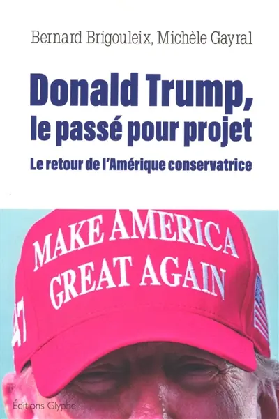 Donald Trump, le passé pour projet : le retour de l'Amérique conservatrice