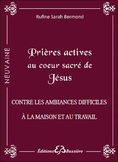 Prières actives contre les ambiances difficiles à la maison et au travail : par le pouvoir du Sacré coeur de Jésus & par l'intercession de la Ste Vierge Marie, Esprit de Sérénité