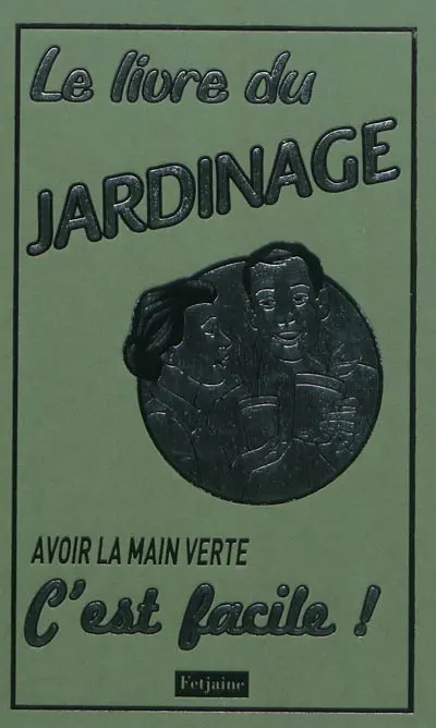 Le livre du jardinage : avoir la main verte, c'est facile !