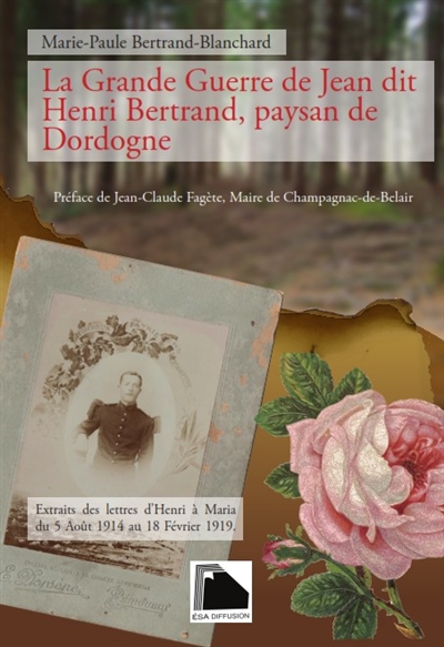 La Grande Guerre de Jean dit Henri Bertrand, paysan de Dordogne : extraits des lettres d'Henri à Maria du 5 août 1914 au 18 février 1919