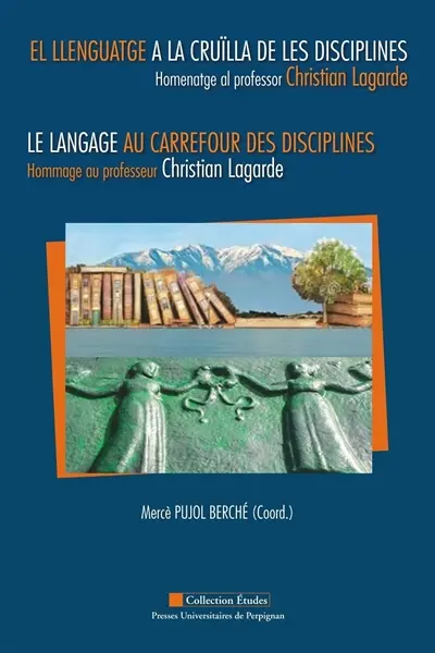 El llenguatge a la cruïlla de les disciplines : homenatge al professor Christian Lagarde. Le langage au carrefour des disciplines : hommage au professeur Christian Lagarde