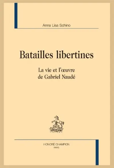 Batailles libertines : la vie et l'oeuvre de Gabriel Naudé