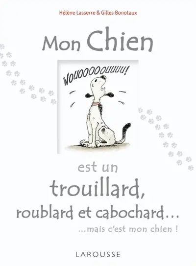 Mon chien est un trouillard, roublard et cabochard... : mais c'est mon chien !