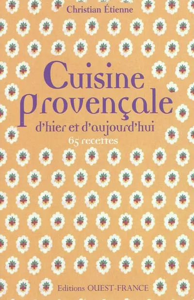 Cuisine provençale d'hier et d'aujourd'hui : 65 recettes