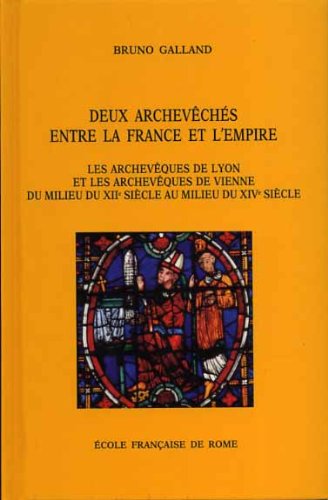 Deux archevêchés entre la France et l'Empire : les archevêques de Lyon et les archevêques de Vienne du mileu du XIIe siècle au milieu du XIVe siècle