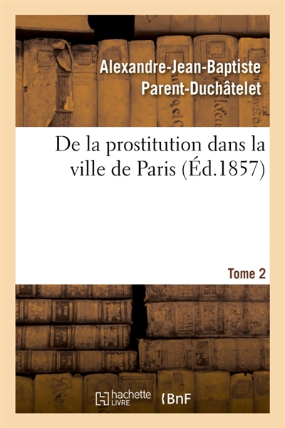 De la prostitution dans la ville de Paris. Tome 2 : suivie d'un Précis sur la prostitution dans les principales villes de l'Europe