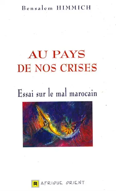 Au pays de nos crises : essai sur le mal marocain