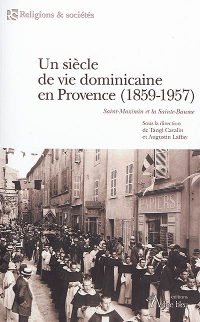 Un siècle de vie dominicaine en Provence (1859-1957) : Saint-Maximin et la Sainte-Baume